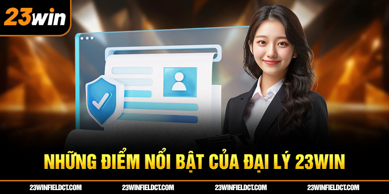 Những điểm nổi bật của đại lý 23win