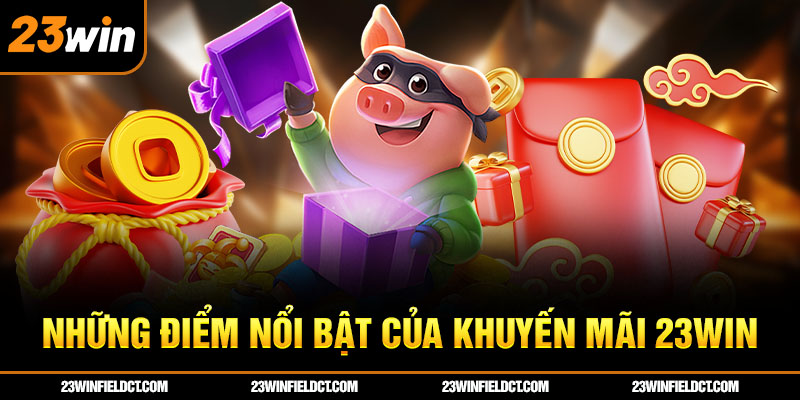 Những điểm nổi bật của khuyến mãi 23win