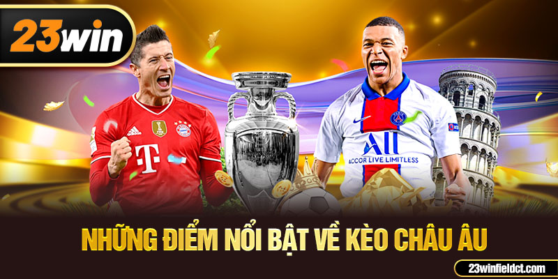 Những điểm nổi bật về kèo châu âu